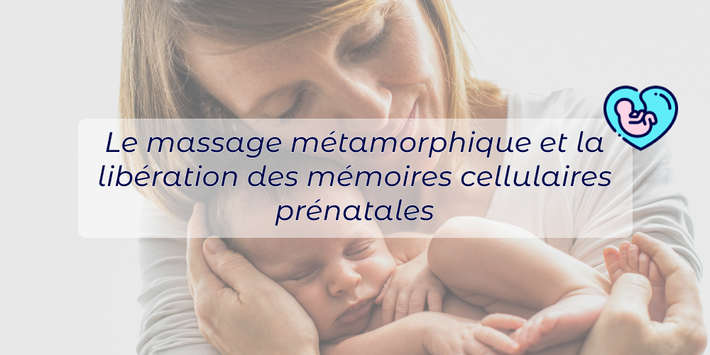 Le massage métamorphique et la libération des mémoires cellulaires prénatales