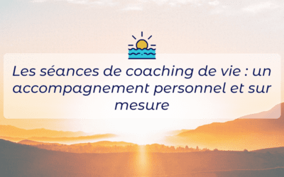 Les séances de coaching de vie : un accompagnement personnel sur mesure