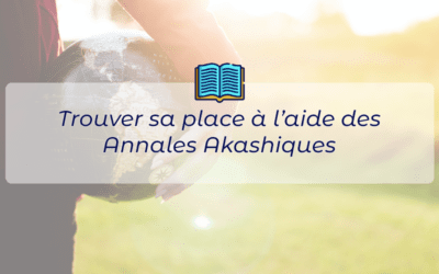 Trouver sa place à l’aide des Annales Akashiques