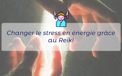 Changer le stress en énergie grâce au Reiki (séances à Toulouse et à distance)