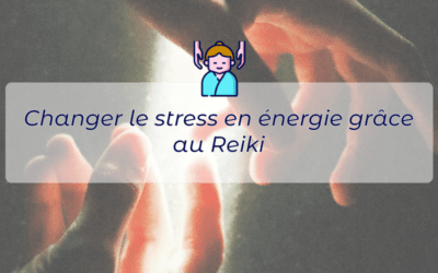 Changer le stress en énergie grâce au Reiki (séances à Toulouse et à distance)