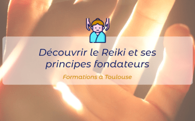 Découvrir le Reiki et ses principes fondateurs (formations à Toulouse)