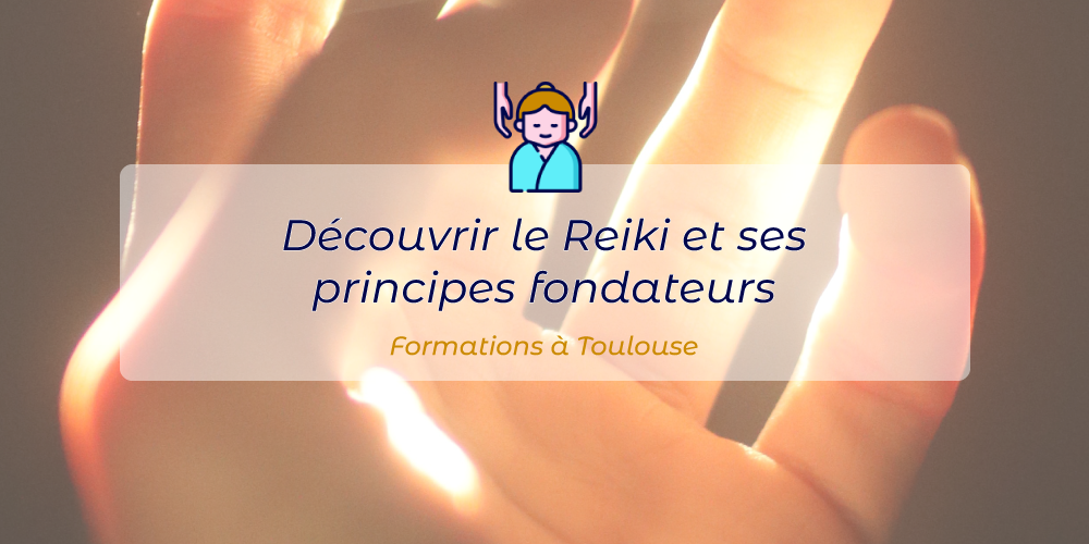 Découvrir le Reiki et ses principes fondateurs (formations à Toulouse)