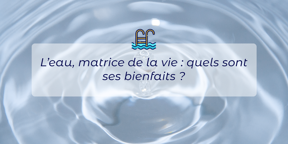 L’eau, matrice de vie : quels sont ses bienfaits ?